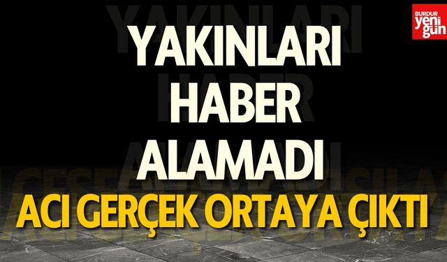 Yakınları Haber Alamadı Acı Gerçek Böyle Ortaya Çıktı