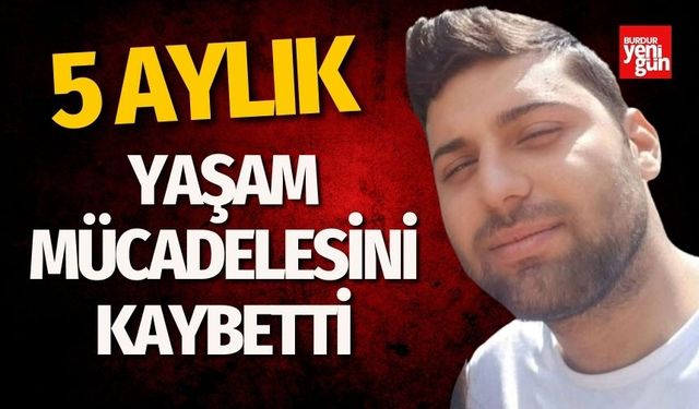 5 aylık yaşam mücadelesi sona erdi