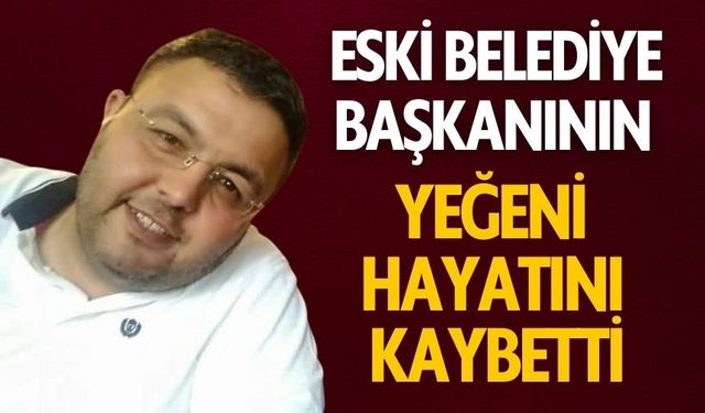 Eski Belediye Başkanının Yeğeni Hayatını Kaybetti