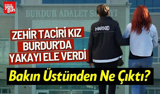 Zehir Taciri Kız Burdur’da Yakayı Ele Verdi