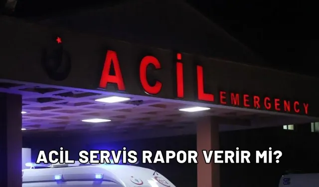 Acil Servis Raporu Verir mi? 2025'te Hangi Durumlarda Veriliyor?