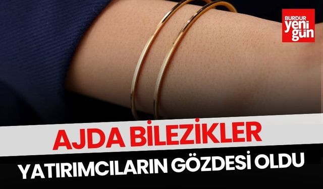 Ajda Bilezikler Yatırımcıların Gözdesi Oldu