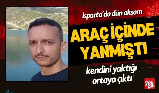 Isparta'daki Olayda Araçta Kendini Ateşe Verdi