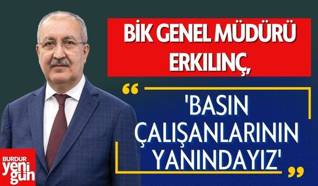 'BİK Genel Müdürü Erkılınç,'Basın Çalışanlarının Yanındayız'