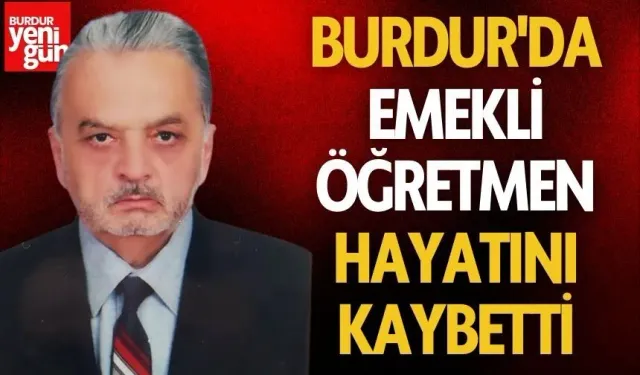 Burdur'da Emekli Öğretmen Hayatını Kaybetti