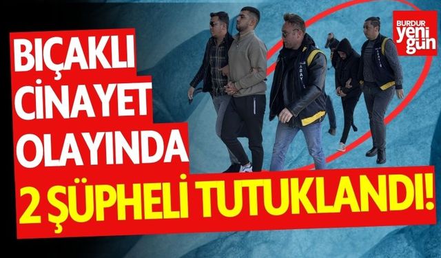 Bıçaklı cinayet olayında 2 şüpheli tutuklandı