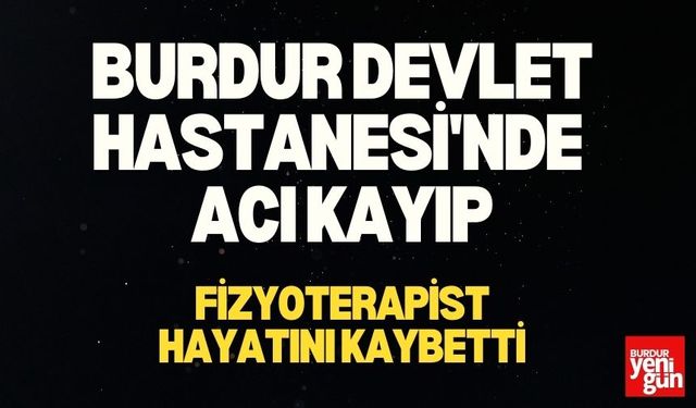 Burdur Devlet Hastanesi'nde Acı Kayıp