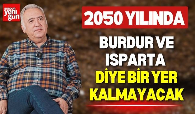 2050 yılında Burdur ve Isparta Diye Bir Yer Kalmayacak