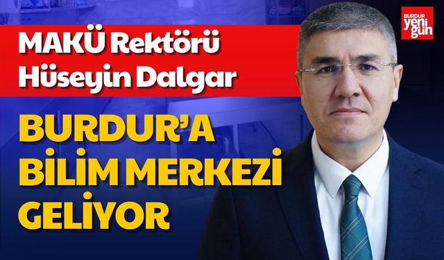 MAKÜ Rektörü Duyurdu: Burdur’a Bilim Merkezi Geliyor