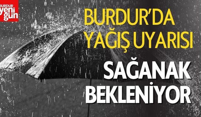 Burdur’da Yağış Uyarısı: Sağanak Bekleniyor!