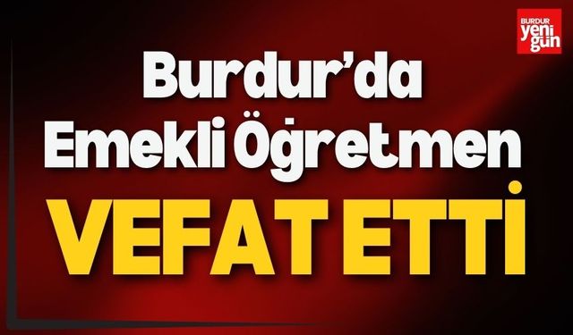 Burdur’da Emekli Öğretmen Vefat Etti