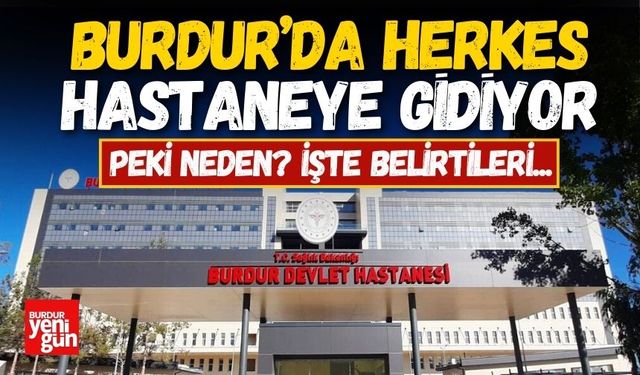 Burdur'da Herkes Hastaneye Gidiyor! Peki Neden?