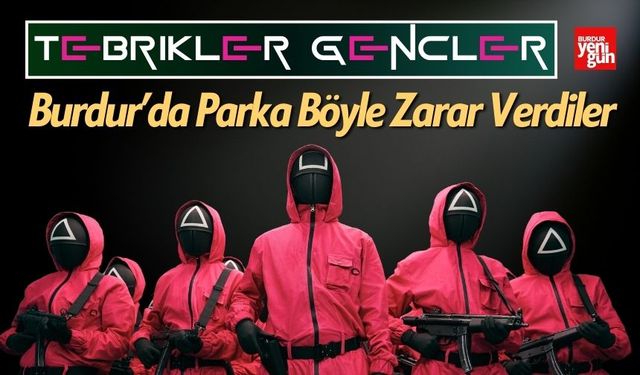 Burdur Belediyesi'nden gençlere ironik tepki: "Tebrikler!"