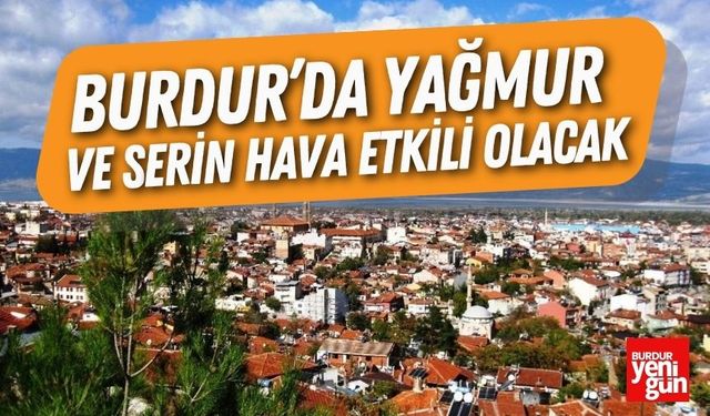 Burdur’da Yağmur ve Serin Hava Etkili Olacak