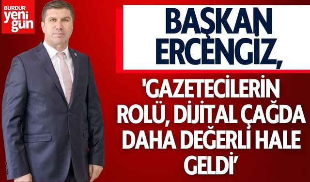 Başkan Ercengiz:'Gazetecilerin rolü, dijital Çağda Daha Değerli Hale Geldi'