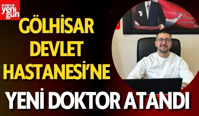 Gölhisar Devlet Hastanesi’ne Yeni Doktor Atandı