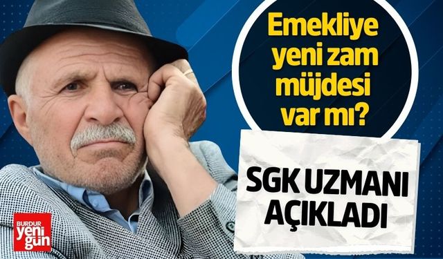 Emekliye yeni zam müjdesi var mı? SGK Uzmanı Açıkladı