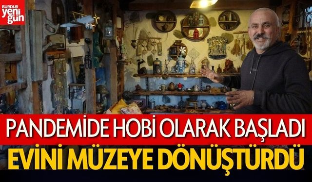 Pandemi döneminde hobi olarak başladı, evini müzeye dönüştürdü