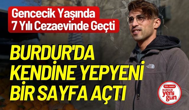 7 Yılı Cezaevinde Geçti Burdur'da Kendine Yepyeni Bir Sayfa Açtı