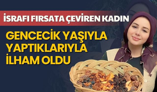 İsrafı Fırsata Çeviren Kadın! Genç Yaşıyla İlham Oldu