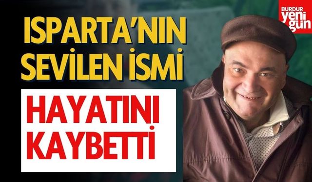 Isparta’nın Sevilen İsmi  Hayata Veda Etti