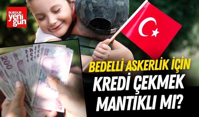 Bedelli Askerlik İçin Kredi Çekmek Mantıklı mı?