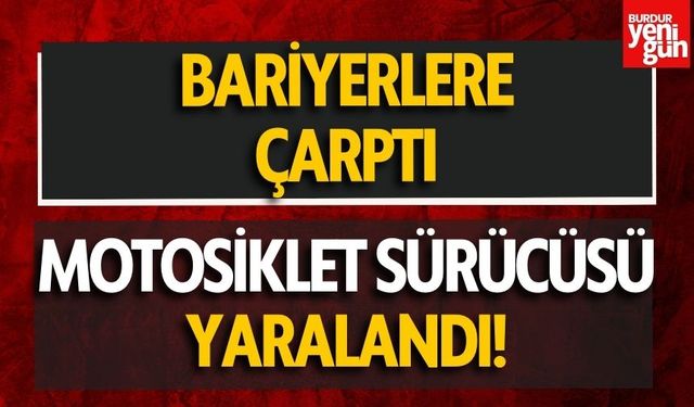 Bariyerlere çarpan motosiklet sürücüsü yaralandı