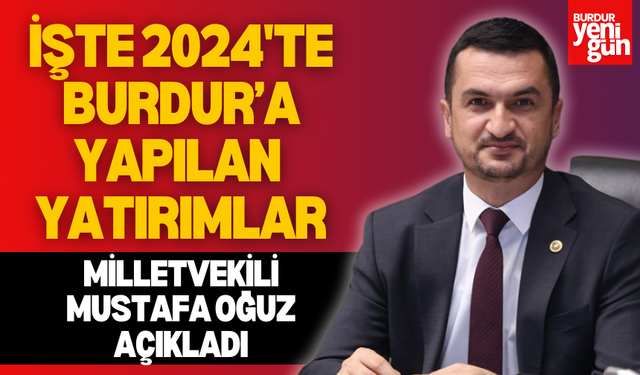 Milletvekili Mustafa Oğuz Açıkladı: İşte Burdur'a Yapılan Yatırımlar!