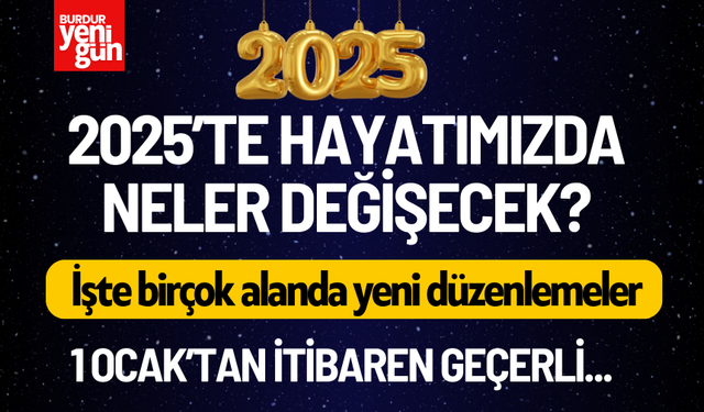 2025’te hayatımızda neler değişecek? İşte birçok alanda yeni düzenlemeler