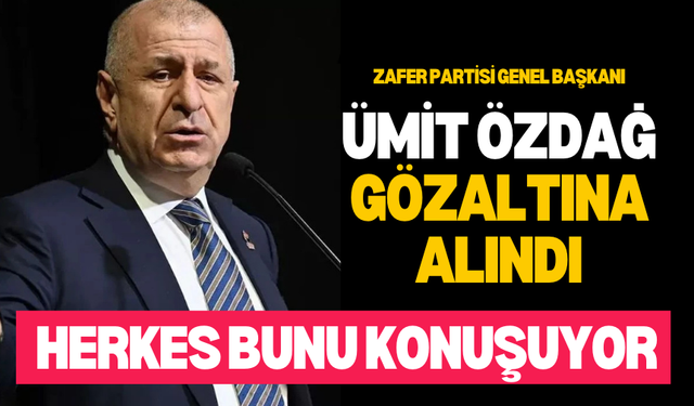 Zafer Partisi Genel Başkanı Ümit Özdağ gözaltına alındı