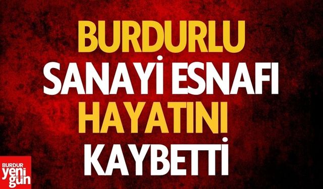 Burdurlu  Sanayi Esnafı Hayatını Kaybetti