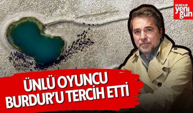 Ünlü Oyuncu Engin Altan Düzyatan'ın tercihi Burdur oldu