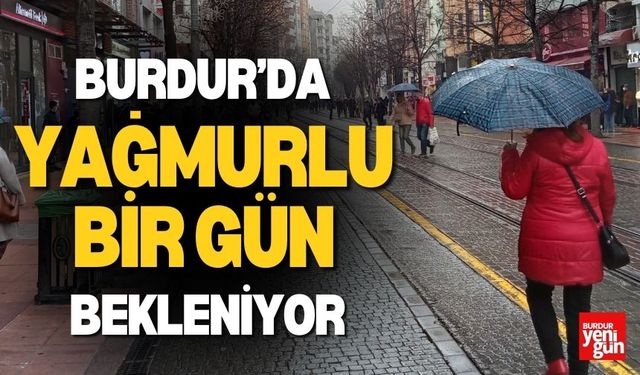 Burdur'da Yağışlı Bir Gün Bekleniyor