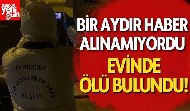 Bir aydır haber alınamayan kişi evinde ölü bulundu