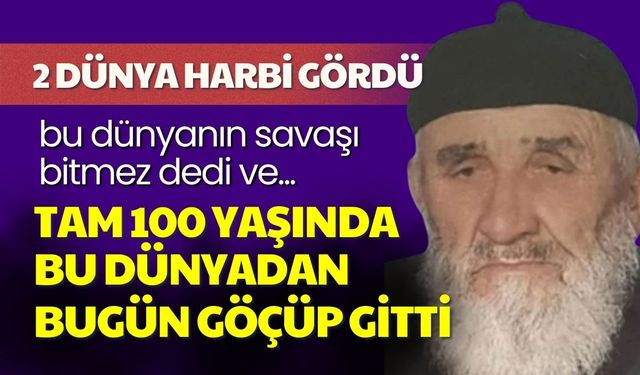 Tam 100 Yaşında Bugün Bu Dünyadan Göçtü