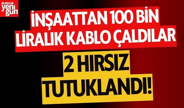 İnşaattan kablo çalan hırsızlar tutuklandı