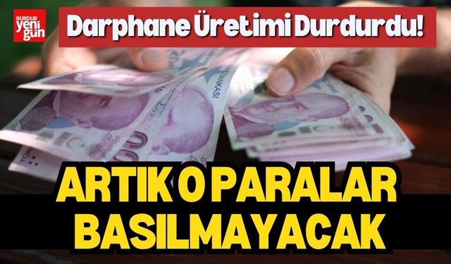 Darphane Üretimi Durdurdu! Artık O Paralar Basılmayacak