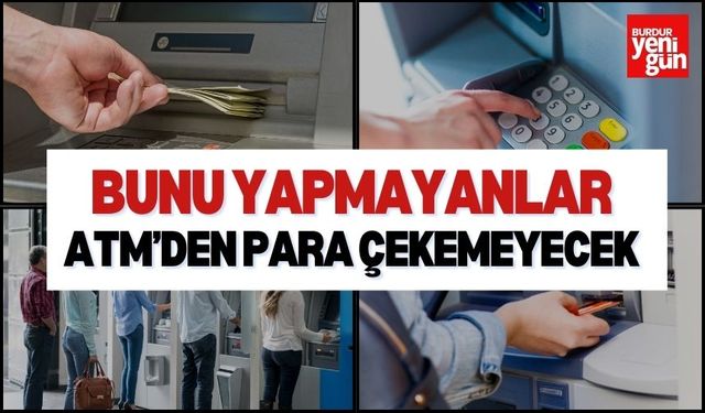 Bunu Yapmayanlar ATM'den Para Çekemeyecek