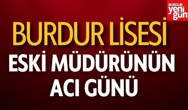 Burdur Lisesi Eski Müdürünün Acı Günü