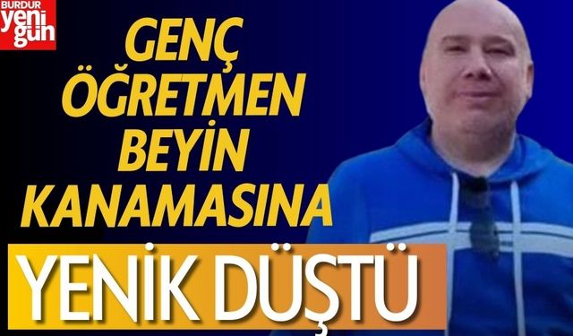 Genç Öğretmen Beyin Kanamasına Yenik Düştü