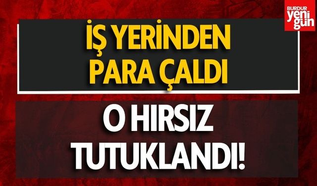 İş yerinden para çalan hırsız tutuklandı!