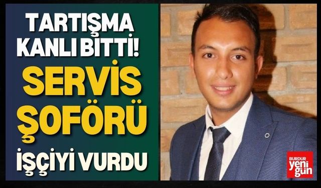 Tartışma Kanlı Bitti! Servis Şoförü İşçiyi Vurdu