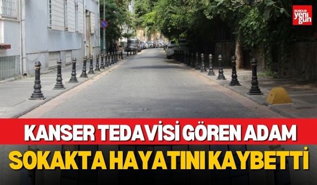 Kanser Tedavisi Gören Adam Sokakta Hayatını Kaybetti