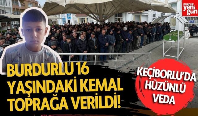 Burdurlu 16 yaşındaki Kemal, gözyaşlarıyla defnedildi