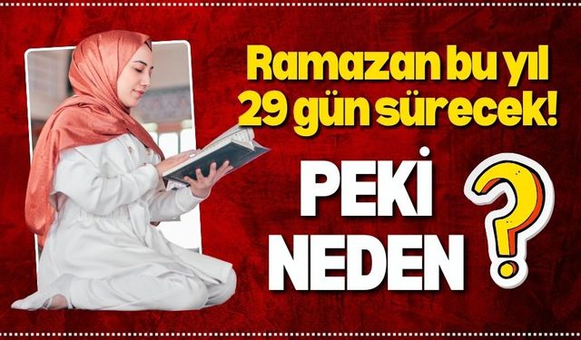 Ramazan bu yıl 29 gün sürecek! Peki Neden?