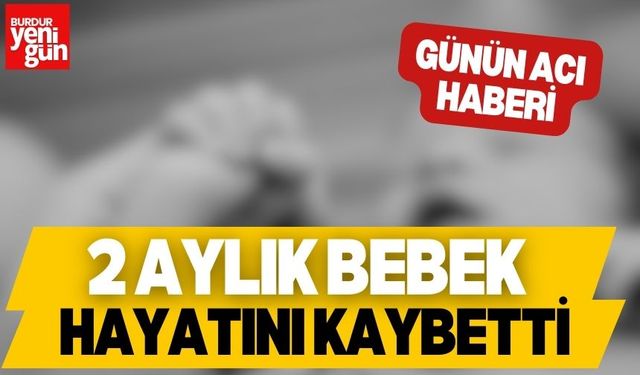 Acı Kayıp: 2 Aylık Bebek Hayatını Kaybetti