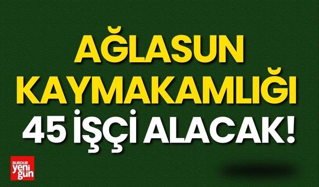 Ağlasun Kaymakamlığı 45 İşçi Alımı Yapacak