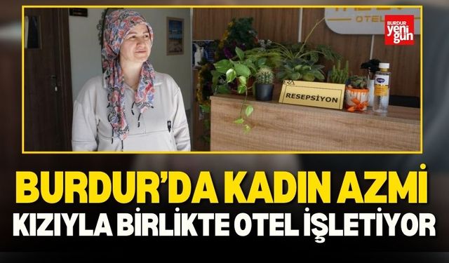 Burdur’da Kadın Azmi! Kızıyla Birlikte Otel İşletiyor