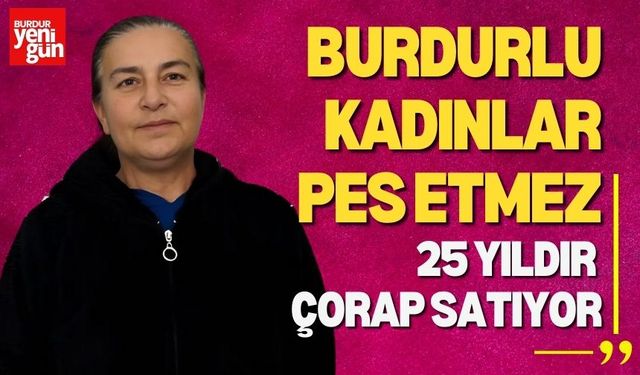 Burdurlu Kadınlar Pes Etmez! 25 Yıldır Çorap Satıyor