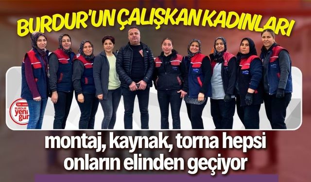 Burdur’un Çalışkan Kadınları! Montaj, Kaynak, Torna...